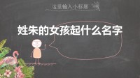 姓朱的女孩起什么名字(姓朱的女孩起什么名字好听)