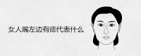 女人嘴左边有痣代表什么 