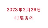 2023年2月28日是黄道吉日吗？ 2023年2月28日今天的吉凶查询 