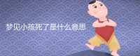 梦见孩子死了是什么意思？ 预兆是吉是凶